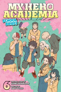 My Hero Academia: School Briefs, Volume 6 : My Hero Academia: School Briefs - Kohei Horikoshi