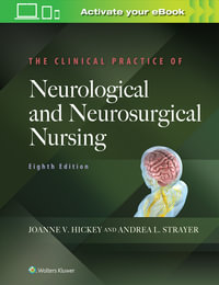 The Clinical Practice of Neurological and Neurosurgical Nursing : 8th Edition - Joanne V. Hickey