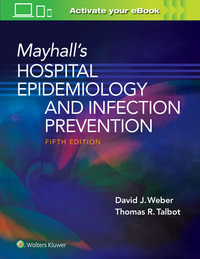 Mayhall's Hospital Epidemiology and Infection Prevention : 5th Edition - David Weber