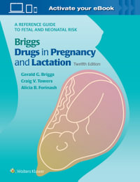 Drugs in Pregnancy and Lactation : 12th Edition - A Reference Guide to Fetal and Neonatal Risk - Gerald G. Briggs