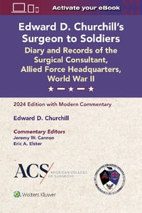 Edward D. Churchill's Surgeon to Soldiers: Diary and Records of the Surgical Consultant, Allied Force Headquarters, World War   II : 2024 Edition with Modern Commentary - Cannon