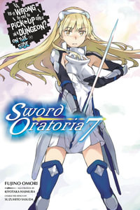 Is It Wrong to Try to Pick Up Girls in a Dungeon? On the Side : Sword Oratoria, Vol. 7 (light novel) - Fujino Omori