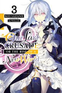 Our Last Crusade or the Rise of a New World, Vol. 3 (light novel) : LAST CRUSADE RISE NEW WORLD LIGHT NOVEL SC - Kei Sazane