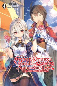 The Genius Prince's Guide to Raising a Nation Out of Debt (Hey, How About Treason?), Vol. 4 (light novel) : GENIUS PRINCE RAISING NATION DEBT TREASON NOVEL SC - Toru Toba