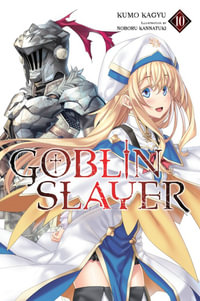 Goblin Slayer, Vol. 10 (light novel) : GOBLIN SLAYER LIGHT NOVEL SC - Kumo Kagyu