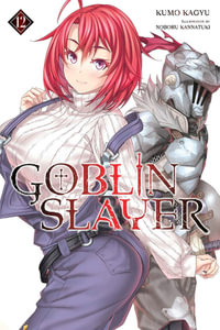 Goblin Slayer, Vol. 12 (light novel) : GOBLIN SLAYER LIGHT NOVEL SC - Kumo Kagyu