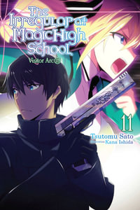 The Irregular at Magic High School, Vol. 11 (light novel) : IRREGULAR AT MAGIC HIGH SCHOOL LIGHT NOVEL SC - Tsutomu Satou