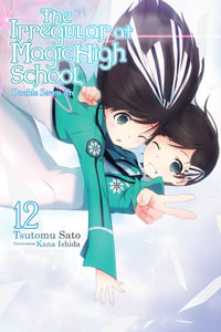 The Irregular at Magic High School, Vol. 12 (light novel) : IRREGULAR AT MAGIC HIGH SCHOOL LIGHT NOVEL SC - Tsutomu Satou