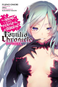 Is It Wrong to Try to Pick Up Girls in a Dungeon? Familia Chronicle, Vol. 2 (light novel) : IS WRONG PICK UP GIRLS DUNGEON FAMILIA GN - Fujino Omori