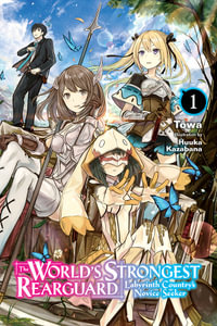 The World's Strongest Rearguard : Labyrinth Country's Novice Seeker, Vol. 1 (light novel) - Towa Towa