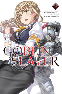 Goblin Slayer, Vol. 9 (light novel) : GOBLIN SLAYER LIGHT NOVEL SC - Kumo Kagyu