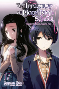 The Irregular at Magic High School, Vol. 17 (light novel) : IRREGULAR AT MAGIC HIGH SCHOOL LIGHT NOVEL SC - Tsutomu Satou