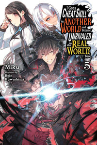 I Got a Cheat Skill in Another World and Became Unrivaled in the Real World, Too, Vol. 5 (light nove : CHEAT SKILL WORLD BECAME UNRIVALED REAL NOVEL - Miku