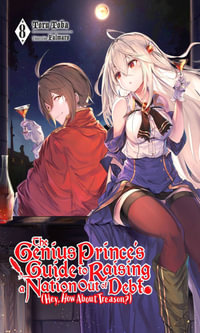 The Genius Prince's Guide to Raising a Nation Out of Debt (Hey, How About Treason?), Vol. 8 (light novel) : GENIUS PRINCE RAISING NATION DEBT TREASON NOVEL SC - Toru Toba