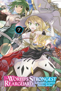 The World's Strongest Rearguard : Labyrinth Country's Novice Seeker, Vol. 7 (light novel) - Huuka Kazabana