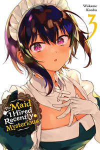 The Maid I Hired Recently Is Mysterious, Vol. 3 : MAID I HIRED RECENTLY IS MYSTERIOUS GN - Wakame Konbu