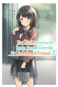 The Girl I Saved on the Train Turned Out to Be My Childhood Friend, Vol. 2 : GIRL SAVED ON TRAIN TURNED OUT CHILDHOOD FRIEND GN - Kennoji