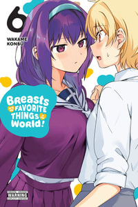 Breasts Are My Favorite Things in the World!, Vol. 6 : BREASTS ARE MY FAVORITE THINGS IN WORLD GN - Wakame Konbu