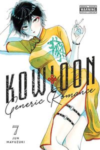 Kowloon Generic Romance, Vol. 7 : KOWLOON GENERIC ROMANCE GN - Jun Mayuzuki
