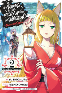 Is It Wrong to Try to Pick Up Girls in a Dungeon? Memoria Freese, Vol. 2 : WRONG TO PICK UP GIRLS IN DUNGEON MEMORIA FREESE GN - Fujino Omori
