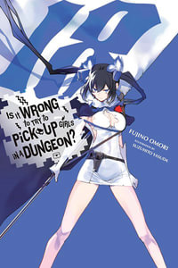 Is It Wrong to Try to Pick Up Girls in a Dungeon?, Vol. 18 (light novel) : IS WRONG PICK UP GIRLS DUNGEON NOVEL SC - Fujino Omori