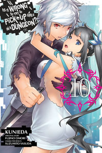 Is It Wrong to Try to Pick Up Girls in a Dungeon?, Vol. 10 : IS WRONG PICK UP GIRLS DUNGEON GN - Fujino Omori