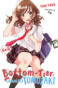 Bottom-Tier Character Tomozaki, Vol. 4 (light novel) : BOTTOM-TIER CHARACTER TOMOZAKI LIGHT NOVEL SC - Yuki Yaku