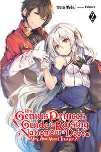 The Genius Prince's Guide to Raising a Nation Out of Debt (Hey, How About Treason?), Vol. 2 (light novel) : GENIUS PRINCE RAISING NATION DEBT TREASON NOVEL SC - Toru Toba