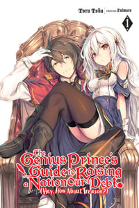 The Genius Prince's Guide to Raising a Nation Out of Debt (Hey, How About Treason?), Vol. 1 (light novel) : GENIUS PRINCE RAISING NATION DEBT TREASON NOVEL SC - Toru Toba