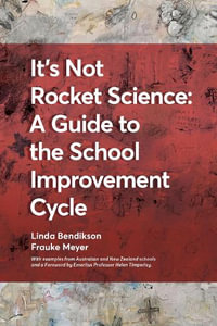 It's Not Rocket Science - A Guide to the School Improvement Cycle : With Examples From New Zealand and Australian Schools - Linda Bendikson