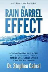 The Rain Barrel Effect : How a 6,000 Year Old Answer Holds the Secret to Finally Getting Well, Losing Weight & Feeling Alive Again! - Stephen Cabral