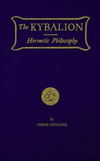 The Kybalion : Hermetic Philosophy - Three Initiates