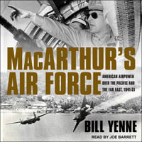 MacArthur's Air Force : American Airpower Over the Pacific and the Far East, 1941-51 - Bill Yenne