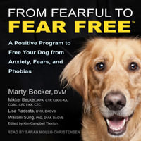 From Fearful to Fear Free : A Positive Program to Free Your Dog from Anxiety, Fears, and Phobias - Kim Campbell Thorton