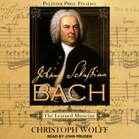 Johann Sebastian Bach : The Learned Musician - Christoph Wolff