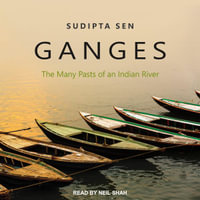 Ganges : The Many Pasts of an Indian River - Sudipta Sen
