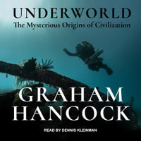Underworld : The Mysterious Origins of Civilization - Graham Hancock