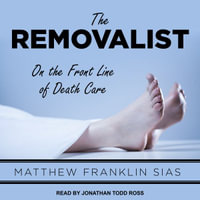 The Removalist : On the Front Line of Death Care - Matthew Franklin Sias