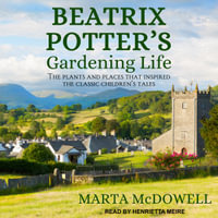 Beatrix Potter's Gardening Life : The Plants and Places That Inspired the Classic Children's Tales - Marta McDowell