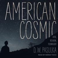 American Cosmic : UFOs, Religion, Technology - D.W. Pasulka