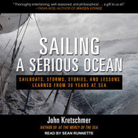 Sailing a Serious Ocean : Sailboats, Storms, Stories and Lessons Learned from 30 Years at Sea - John Kretschmer