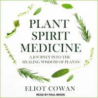 Plant Spirit Medicine : A Journey into the Healing Wisdom of Plants - Eliot Cowan