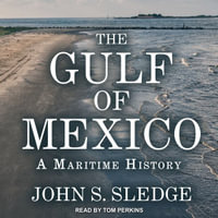 The Gulf of Mexico : A Maritime History - John S. Sledge
