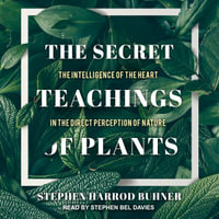 The Secret Teachings of Plants : The Intelligence of the Heart in the Direct Perception of Nature - Stephen Harrod Buhner