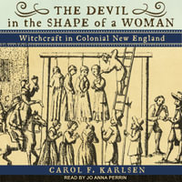 The Devil in the Shape of a Woman : Witchcraft in Colonial New England - Carol F. Karlsen