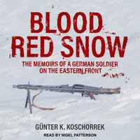 Blood Red Snow : The Memoirs of a German Soldier on the Eastern Front - Günter K. Koschorrek