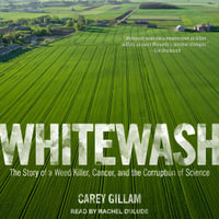 Whitewash : The Story of a Weed Killer, Cancer, and the Corruption of Science - Carey Gillam