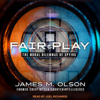 Fair Play : The Moral Dilemmas of Spying - James M. Olson