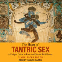 The Heart of Tantric Sex : A Unique Guide to Love and Sexual Fulfillment - Diana Richardson