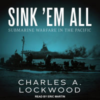 Sink 'Em All : Submarine Warfare in the Pacific - Eric Jason Martin